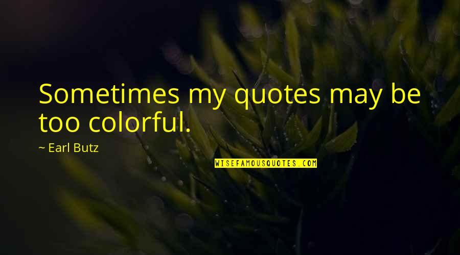 Earl Butz Quotes By Earl Butz: Sometimes my quotes may be too colorful.