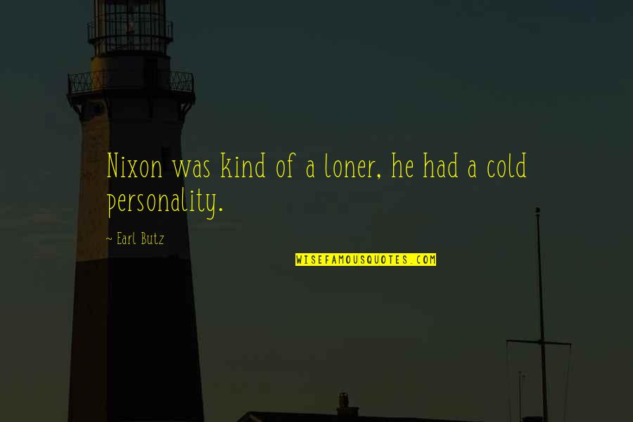 Earl Butz Quotes By Earl Butz: Nixon was kind of a loner, he had