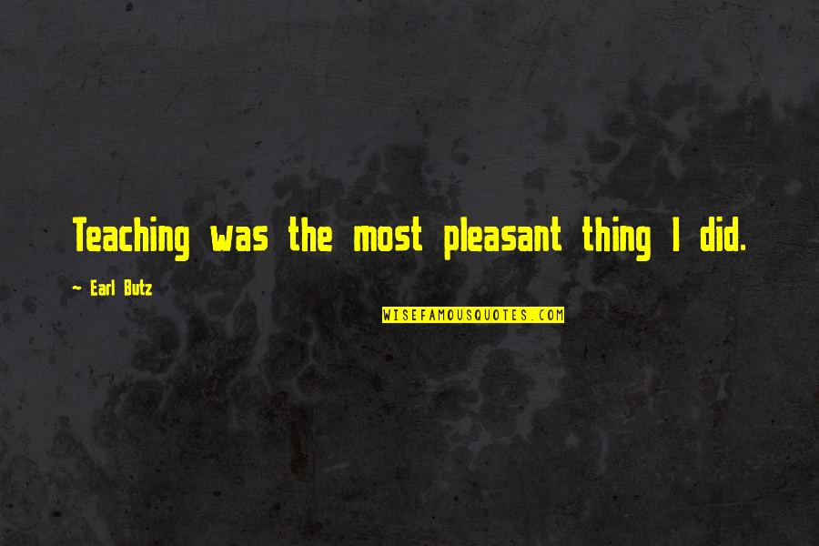 Earl Butz Quotes By Earl Butz: Teaching was the most pleasant thing I did.