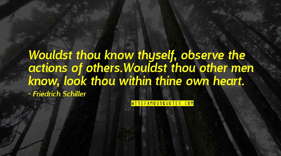 Earl Butz Quotes By Friedrich Schiller: Wouldst thou know thyself, observe the actions of