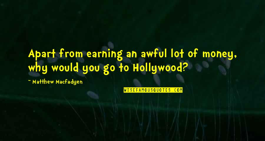 Earl Butz Quotes By Matthew Macfadyen: Apart from earning an awful lot of money,