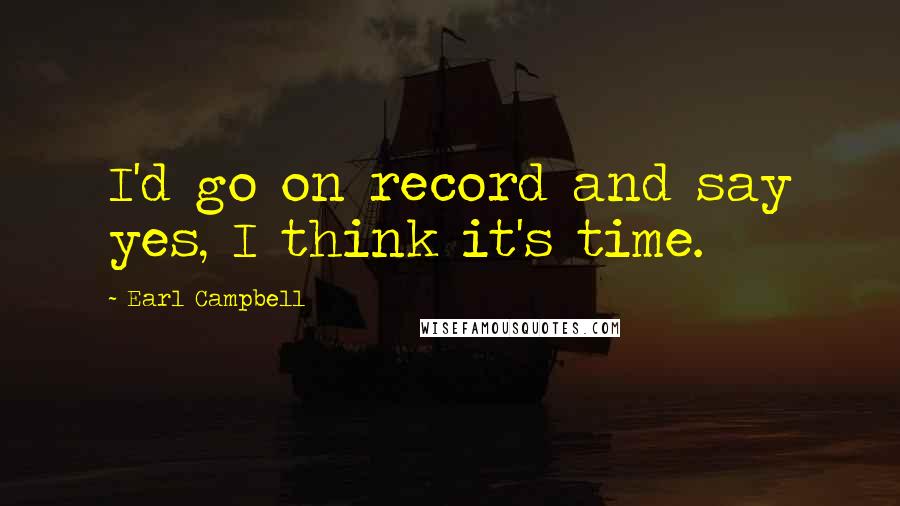 Earl Campbell quotes: I'd go on record and say yes, I think it's time.