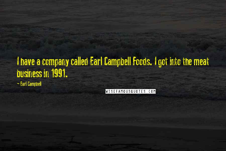 Earl Campbell quotes: I have a company called Earl Campbell Foods. I got into the meat business in 1991.