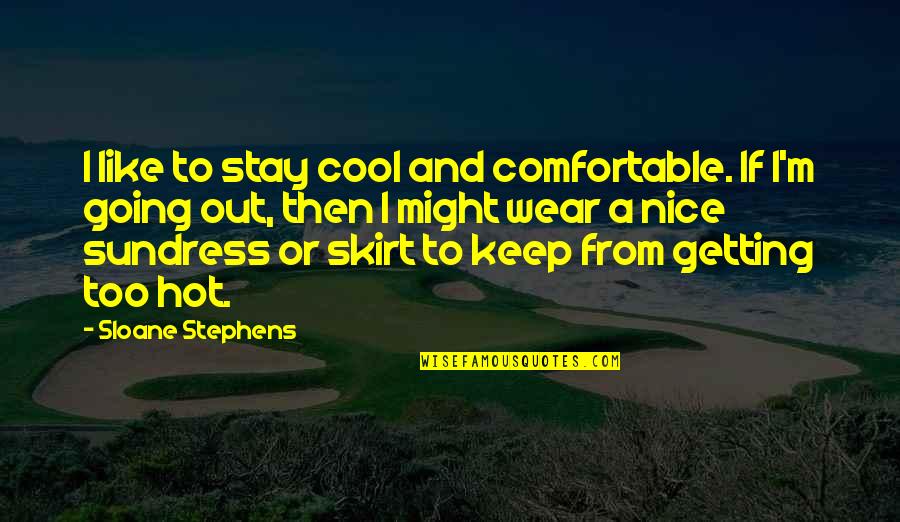 Earl Campbell Quotes By Sloane Stephens: I like to stay cool and comfortable. If