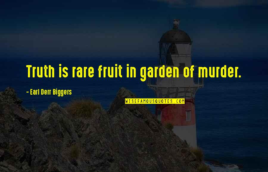 Earl Derr Biggers Quotes By Earl Derr Biggers: Truth is rare fruit in garden of murder. Earl Derr Biggers Quotes By Earl Derr Biggers: Truth is rare fruit in garden of murder.