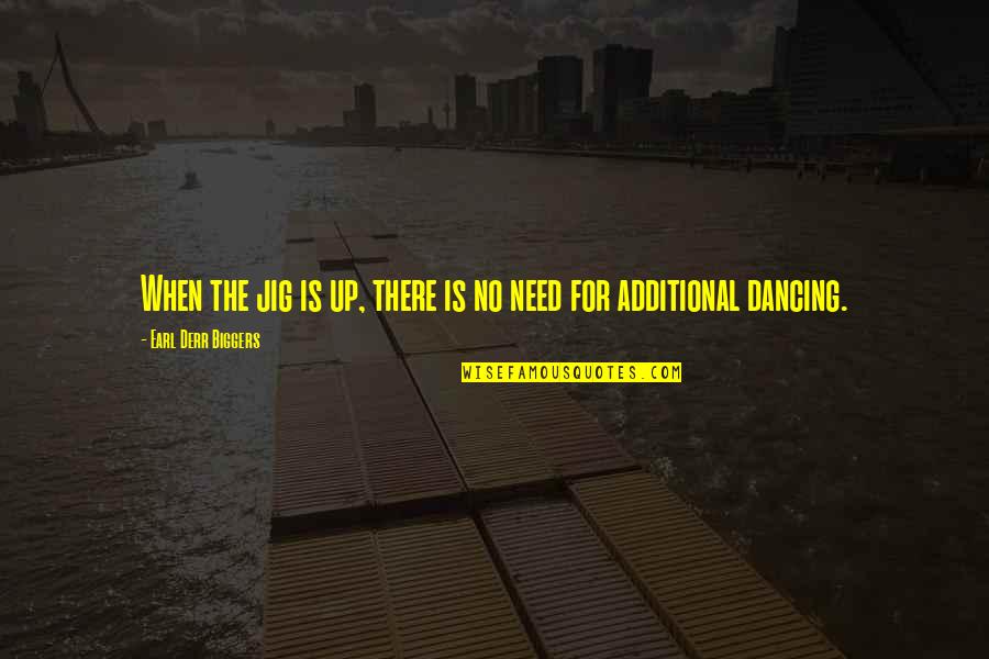 Earl Derr Biggers Quotes By Earl Derr Biggers: When the jig is up, there is no Earl Derr Biggers Quotes By Earl Derr Biggers: When the jig is up, there is no
