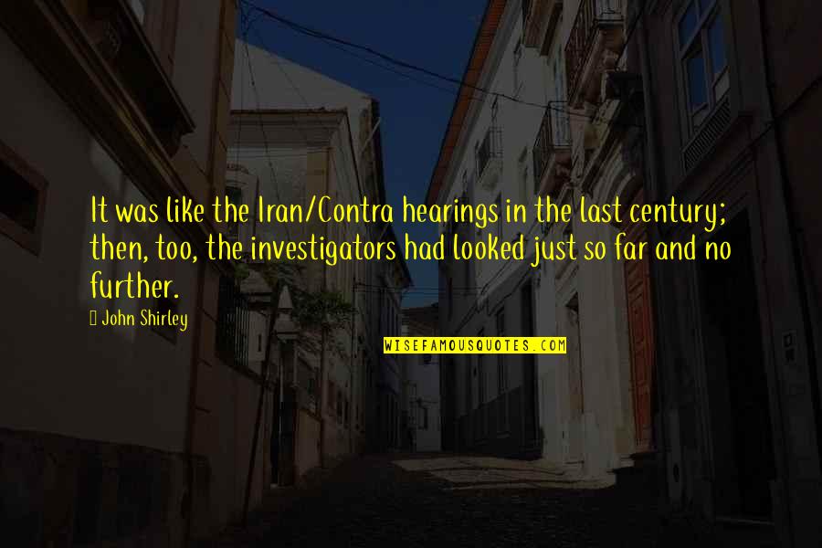 Earl Fatha Hines Quotes By John Shirley: It was like the Iran/Contra hearings in the Earl Fatha Hines Quotes By John Shirley: It was like the Iran/Contra hearings in the