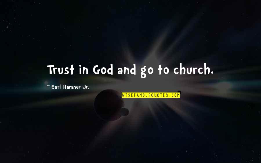 Earl Hamner Quotes By Earl Hamner Jr.: Trust in God and go to church. Earl Hamner Quotes By Earl Hamner Jr.: Trust in God and go to church.