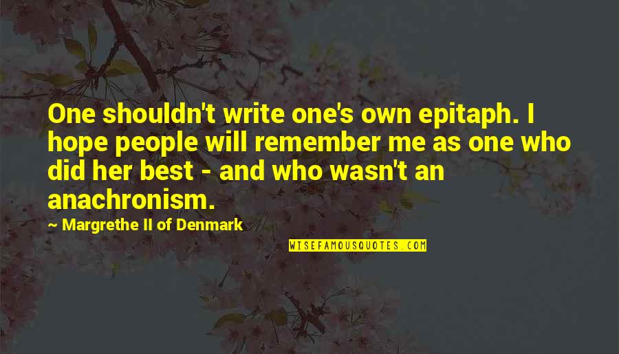 Earl Hamner Quotes By Margrethe II Of Denmark: One shouldn't write one's own epitaph. I hope Earl Hamner Quotes By Margrethe II Of Denmark: One shouldn't write one's own epitaph. I hope