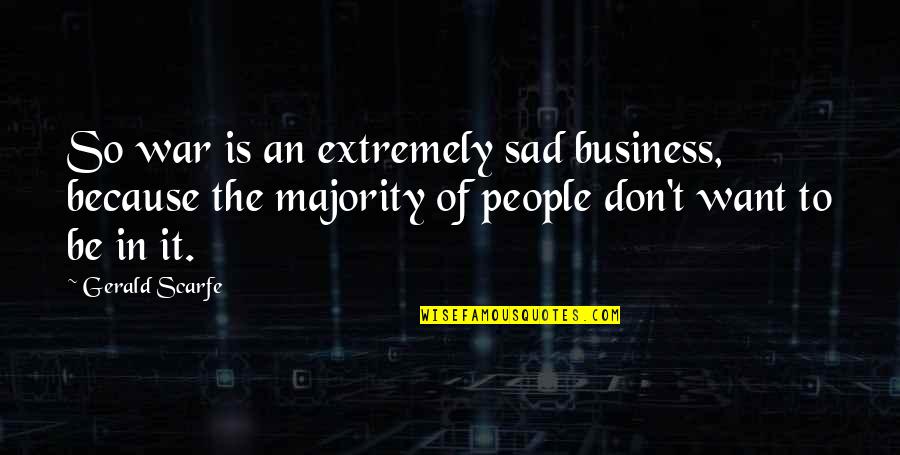 Earl Klugh Quotes By Gerald Scarfe: So war is an extremely sad business, because