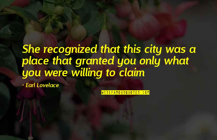 Earl Lovelace Quotes By Earl Lovelace: She recognized that this city was a place