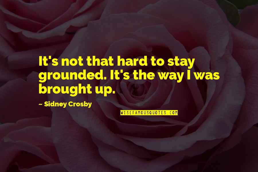 Earl Manigault Quotes By Sidney Crosby: It's not that hard to stay grounded. It's