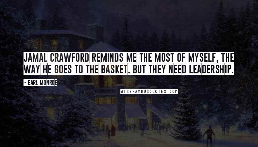 Earl Monroe quotes: Jamal Crawford reminds me the most of myself, the way he goes to the basket. But they need leadership. Earl Monroe quotes: Jamal Crawford reminds me the most of myself, the way he goes to the basket. But they need leadership.