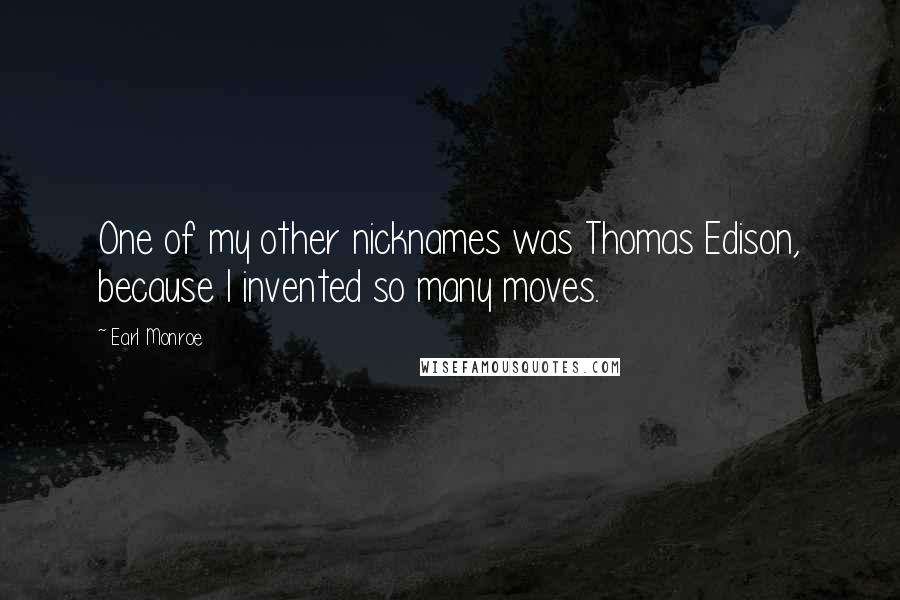 Earl Monroe quotes: One of my other nicknames was Thomas Edison, because I invented so many moves.