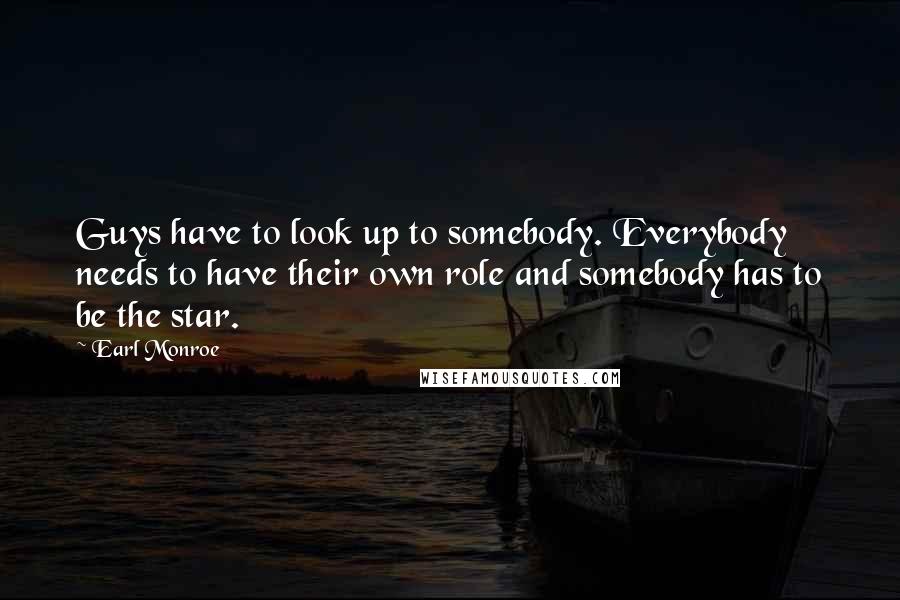 Earl Monroe quotes: Guys have to look up to somebody. Everybody needs to have their own role and somebody has to be the star.