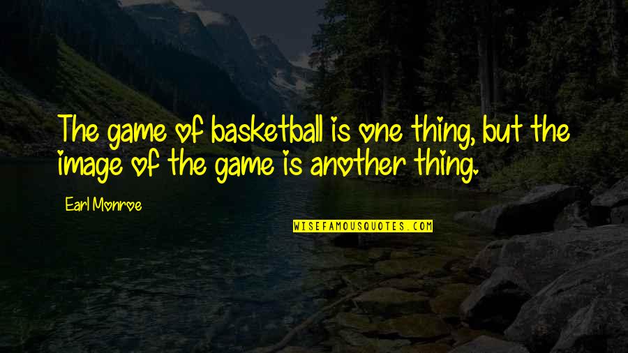 Earl Monroe Quotes By Earl Monroe: The game of basketball is one thing, but