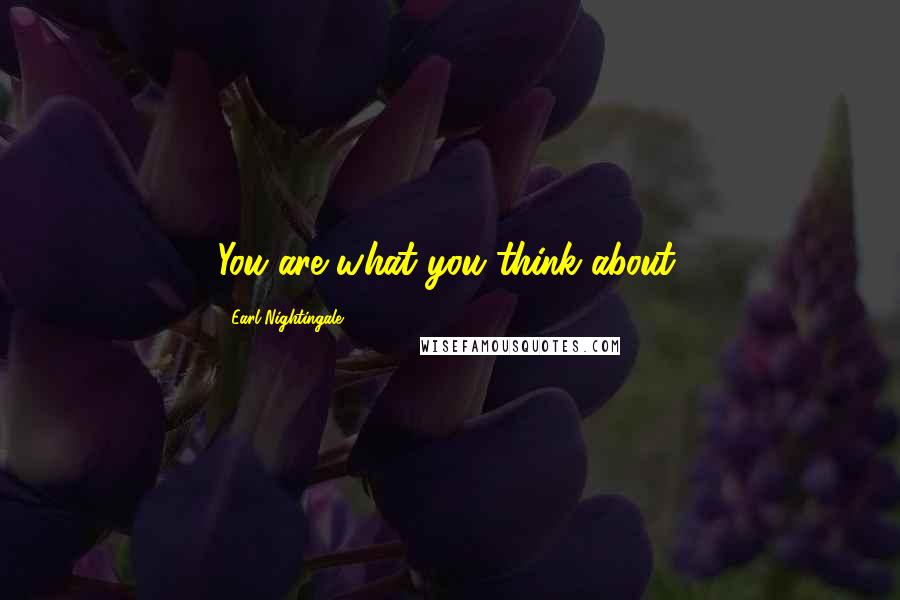 Earl Nightingale quotes: You are what you think about.