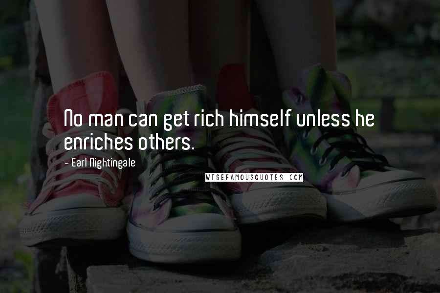 Earl Nightingale quotes: No man can get rich himself unless he enriches others.