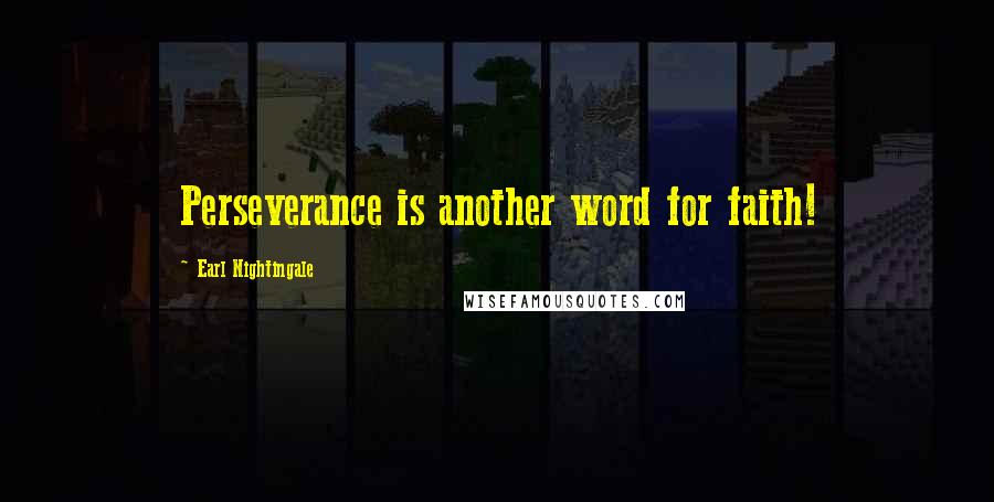 Earl Nightingale quotes: Perseverance is another word for faith!