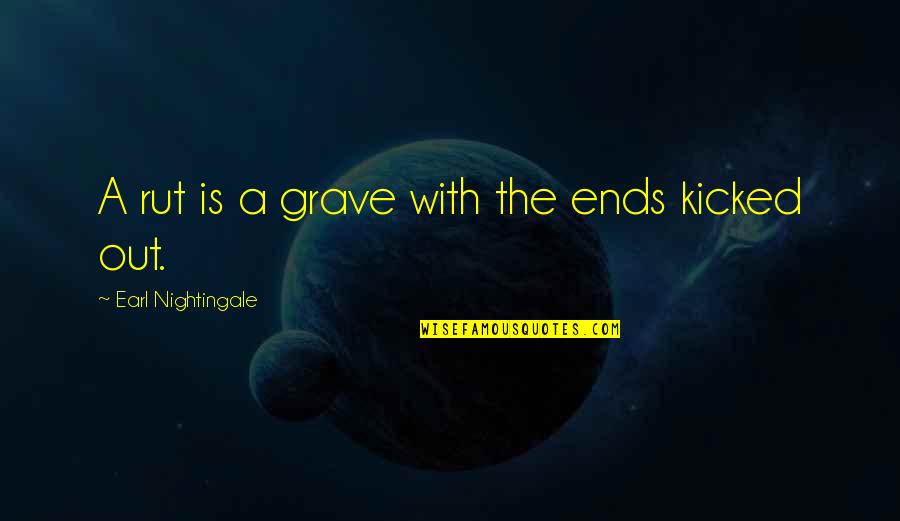 Earl Nightingale Quotes By Earl Nightingale: A rut is a grave with the ends