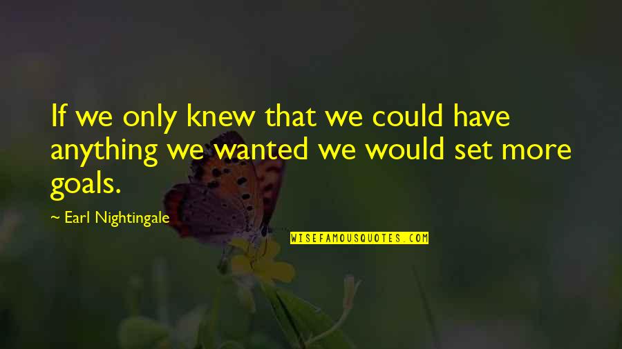 Earl Nightingale Quotes By Earl Nightingale: If we only knew that we could have