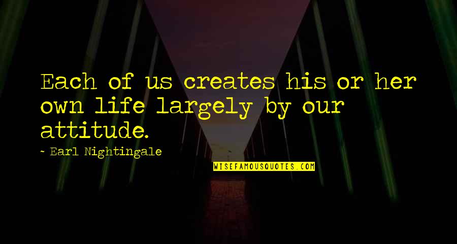 Earl Nightingale Quotes By Earl Nightingale: Each of us creates his or her own