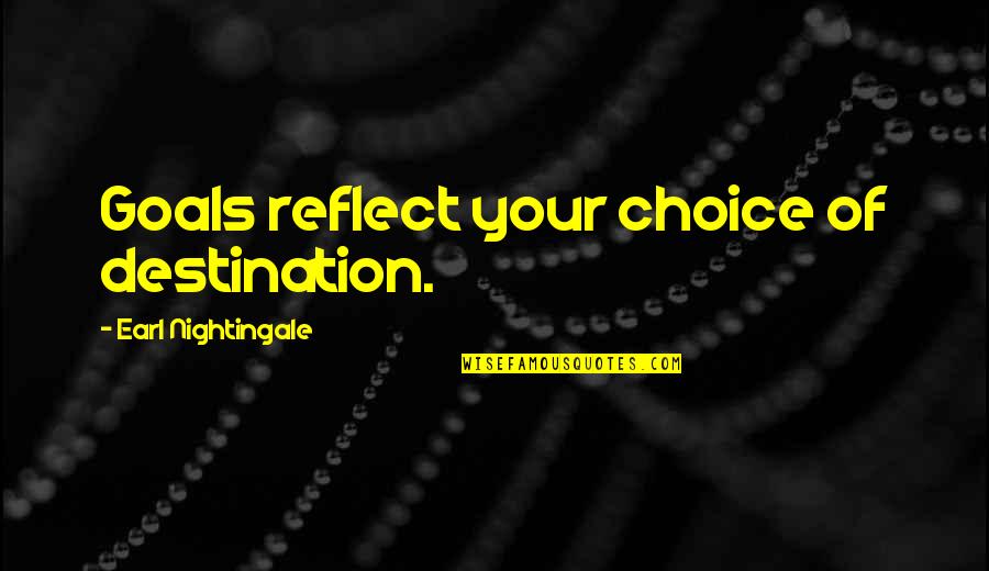 Earl Nightingale Quotes By Earl Nightingale: Goals reflect your choice of destination.