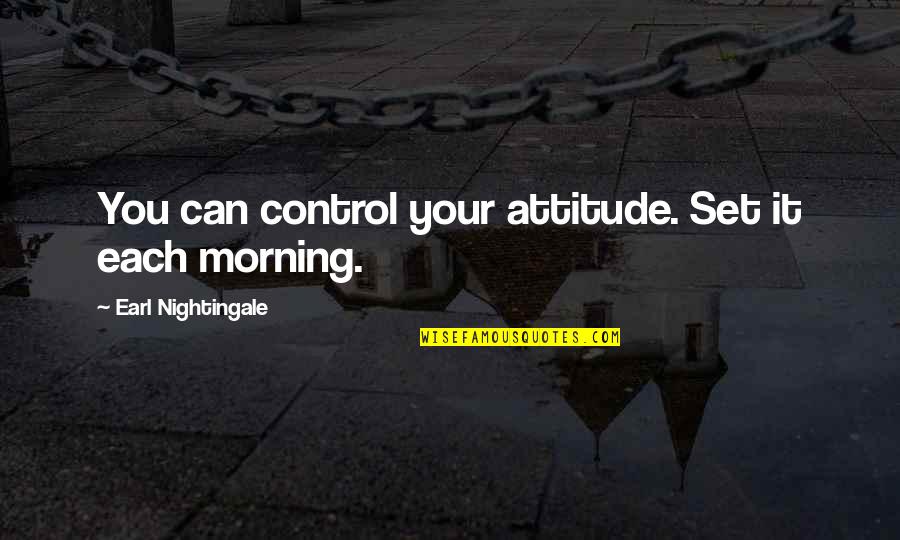 Earl Nightingale Quotes By Earl Nightingale: You can control your attitude. Set it each