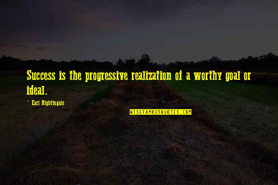 Earl Nightingale Quotes By Earl Nightingale: Success is the progressive realization of a worthy