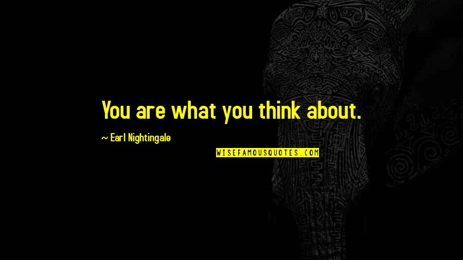 Earl Nightingale Quotes By Earl Nightingale: You are what you think about.
