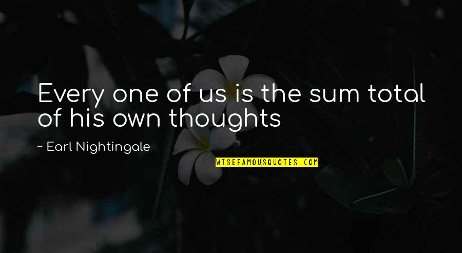 Earl Nightingale Quotes By Earl Nightingale: Every one of us is the sum total