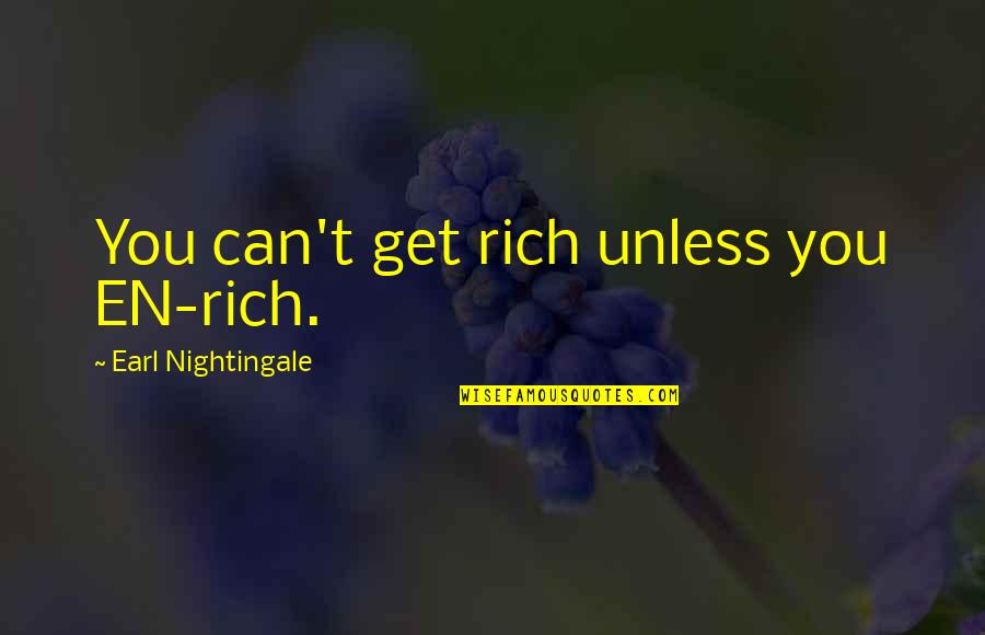 Earl Nightingale Quotes By Earl Nightingale: You can't get rich unless you EN-rich.