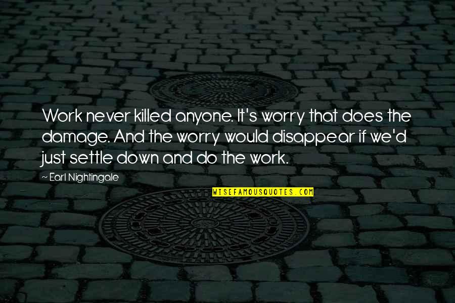 Earl Nightingale Quotes By Earl Nightingale: Work never killed anyone. It's worry that does