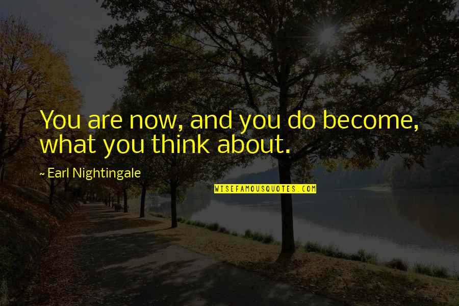 Earl Nightingale Quotes By Earl Nightingale: You are now, and you do become, what