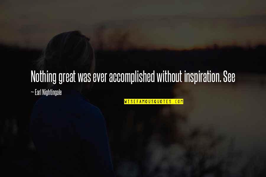 Earl Nightingale Quotes By Earl Nightingale: Nothing great was ever accomplished without inspiration. See