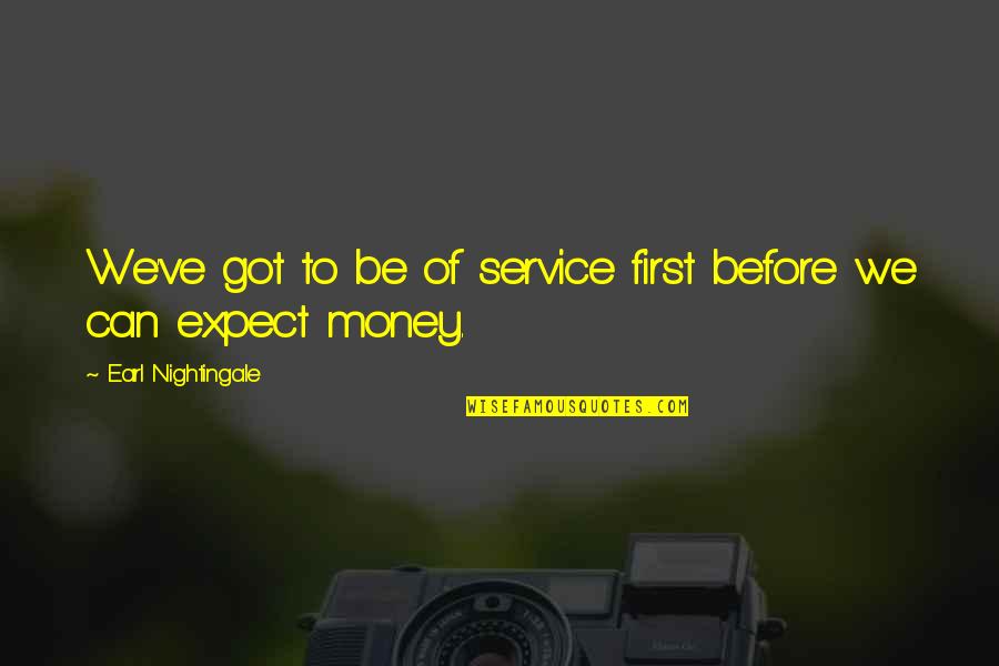 Earl Nightingale Quotes By Earl Nightingale: We've got to be of service first before