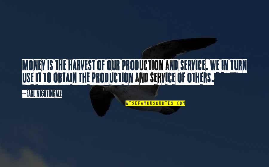 Earl Nightingale Quotes By Earl Nightingale: Money is the harvest of our production and