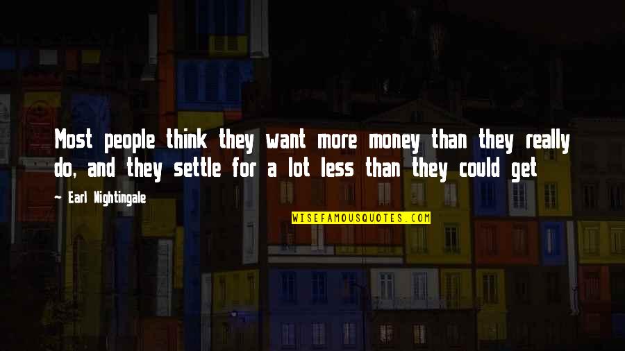 Earl Nightingale Quotes By Earl Nightingale: Most people think they want more money than