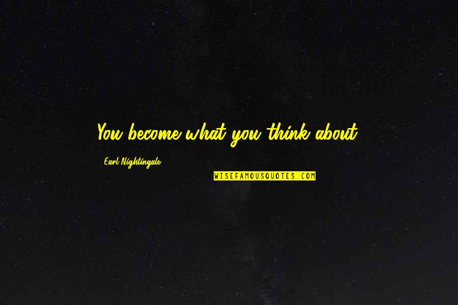 Earl Nightingale Quotes By Earl Nightingale: You become what you think about.