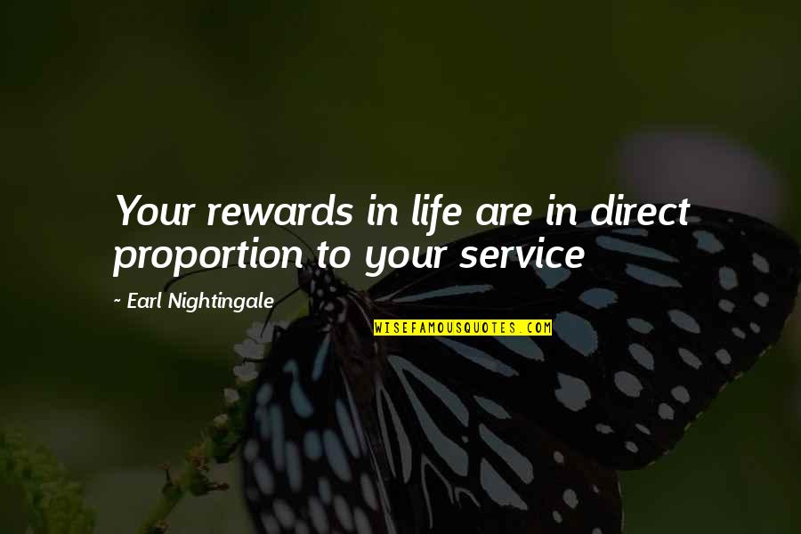 Earl Nightingale Quotes By Earl Nightingale: Your rewards in life are in direct proportion