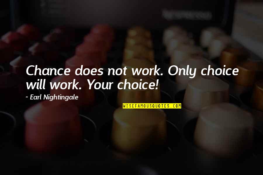 Earl Nightingale Quotes By Earl Nightingale: Chance does not work. Only choice will work.