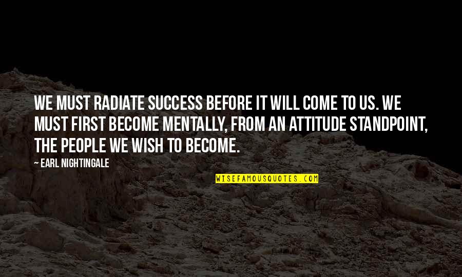 Earl Nightingale Quotes By Earl Nightingale: We must radiate success before it will come