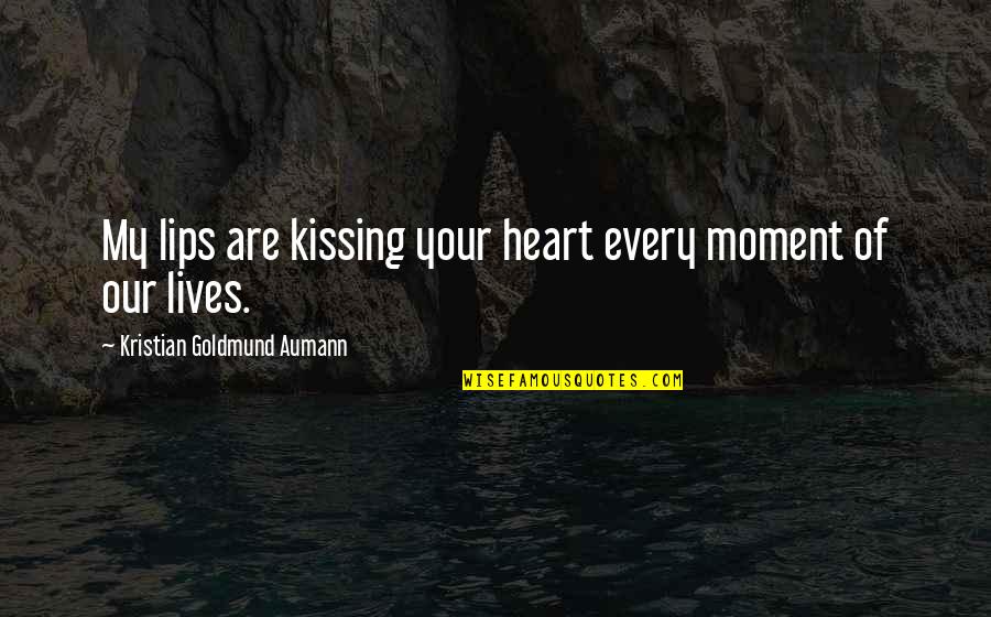 Earl Of Beaconsfield Quotes By Kristian Goldmund Aumann: My lips are kissing your heart every moment