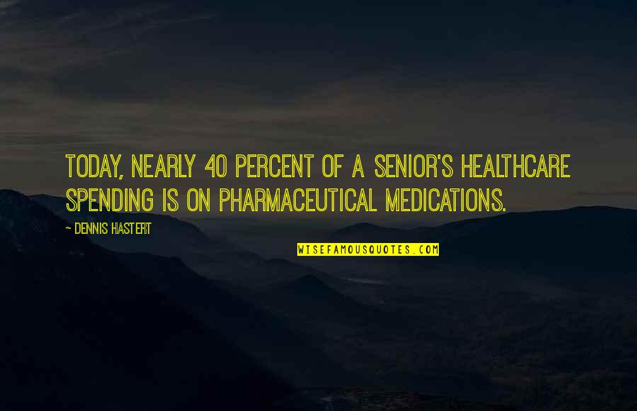 Earl Of Grantham Quotes By Dennis Hastert: Today, nearly 40 percent of a senior's healthcare