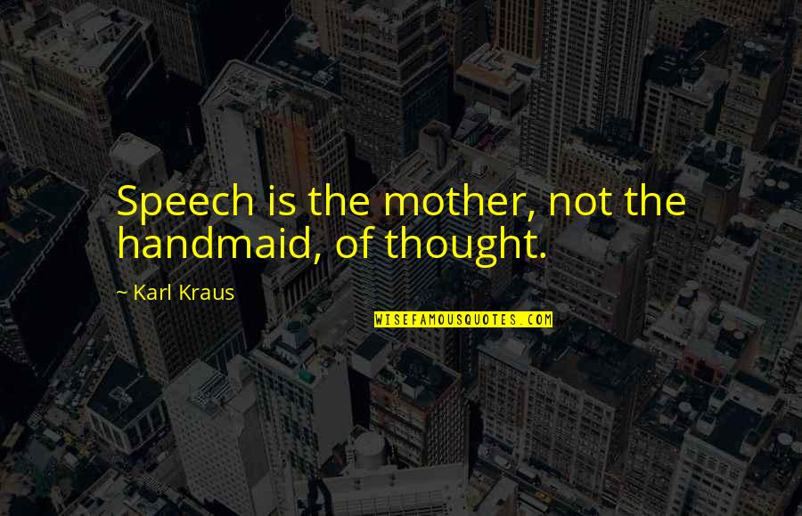 Earl Of Grantham Quotes By Karl Kraus: Speech is the mother, not the handmaid, of