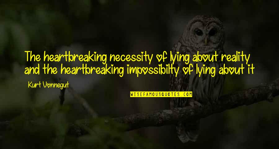 Earl Of Kent Quotes By Kurt Vonnegut: The heartbreaking necessity of lying about reality and Earl Of Kent Quotes By Kurt Vonnegut: The heartbreaking necessity of lying about reality and