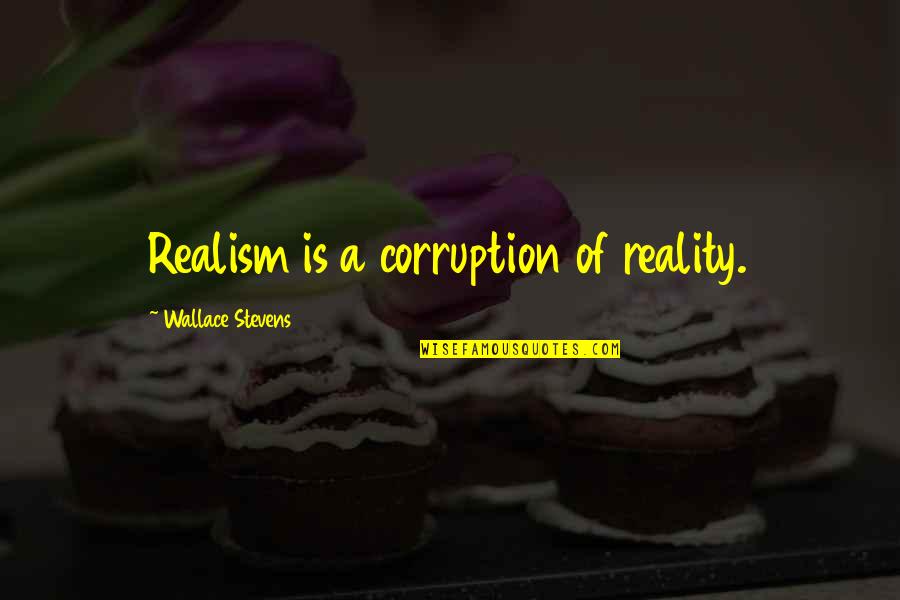 Earl Of Millennium Quotes By Wallace Stevens: Realism is a corruption of reality.