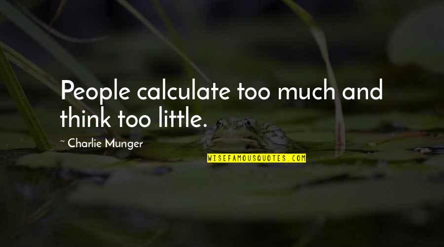 Earl Of Northumberland Quotes By Charlie Munger: People calculate too much and think too little.