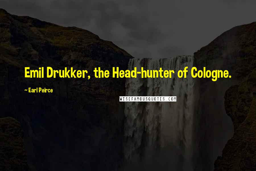 Earl Peirce quotes: Emil Drukker, the Head-hunter of Cologne.