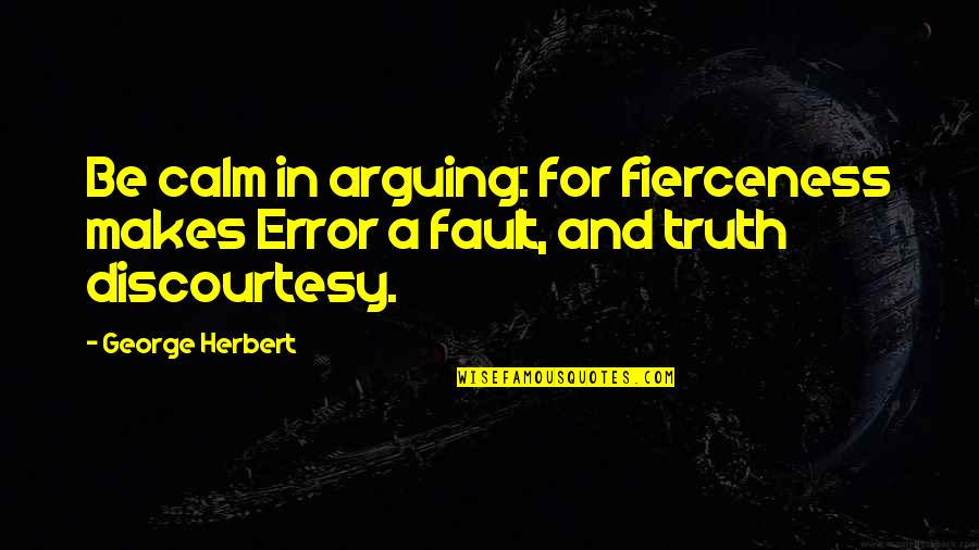 Earl Sanderson Quotes By George Herbert: Be calm in arguing: for fierceness makes Error